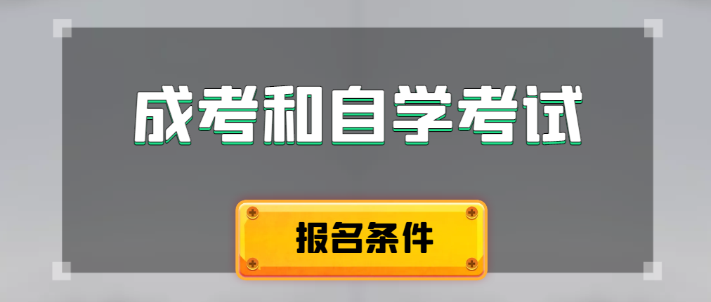 2024年成人高考和自学考试报名条件有什么不一样。南郑成考网