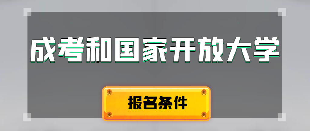成人高考和国家开放大学报名条件有哪些不同。南郑成考网
